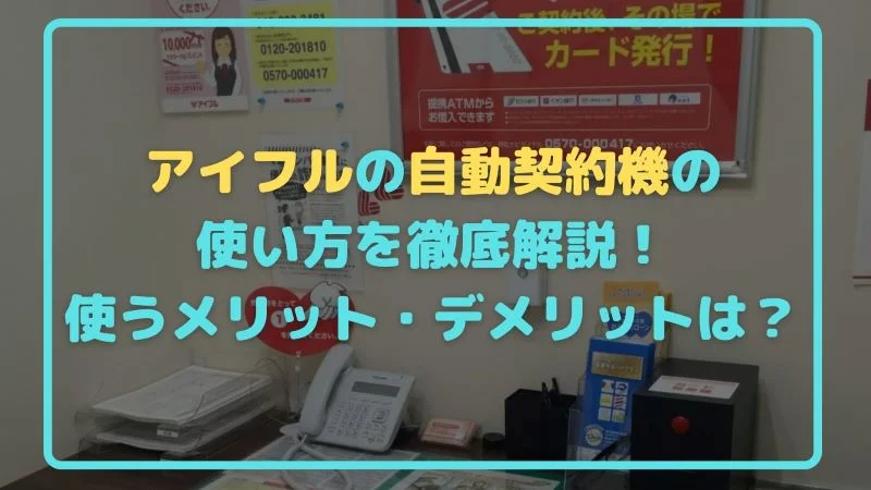 アイフルの自動契約機の操作方法と流れ！利用のメリット・デメリットも比較