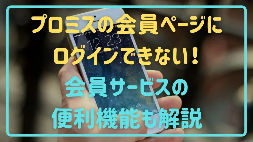 プロミスの会員ページにログインできない時の対処法！会員サービスも解説-アイキャッチ