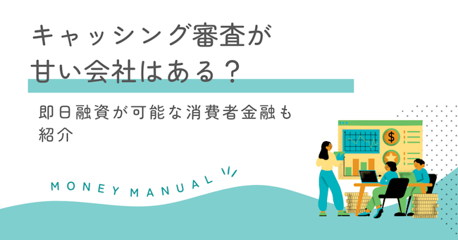 キャッシング審査が甘い会社はある？即日融資が可能な消費者金融も紹介